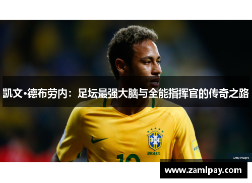 凯文·德布劳内:足坛最强大脑与全能指挥官的传奇之路 凯文·德布劳内:足坛最强大脑与全能指挥官的传奇之路