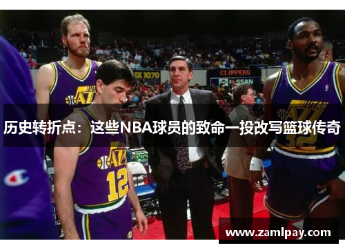 历史转折点：这些NBA球员的致命一投改写篮球传奇