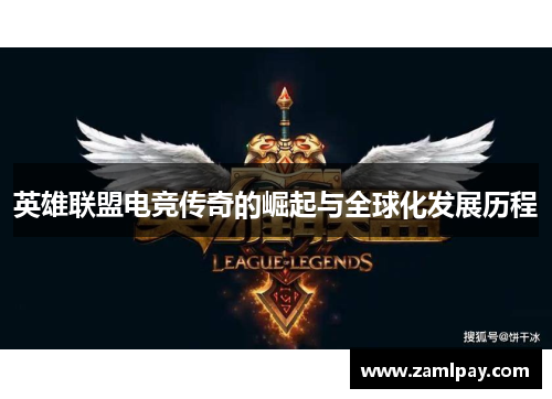 英雄联盟电竞传奇的崛起与全球化发展历程 英雄联盟电竞传奇的崛起与全球化发展历程