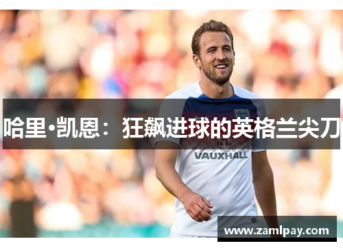 哈里·凯恩：狂飙进球的英格兰尖刀