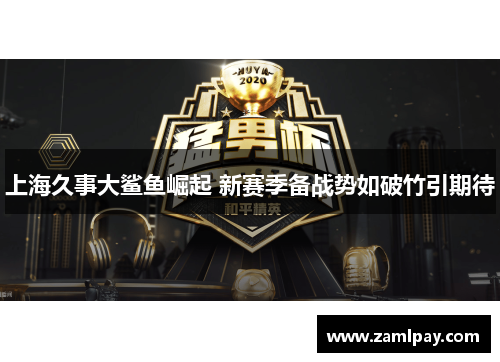 上海久事大鲨鱼崛起 新赛季备战势如破竹引期待