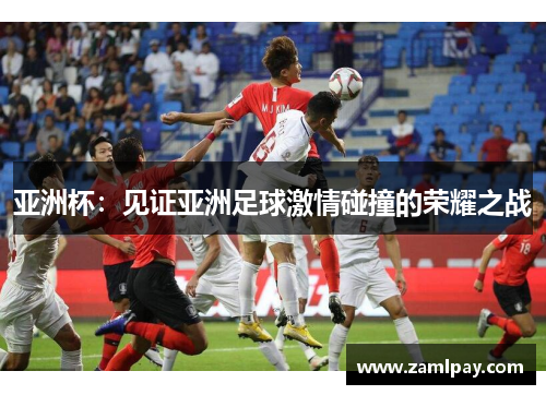 亚洲杯：见证亚洲足球激情碰撞的荣耀之战