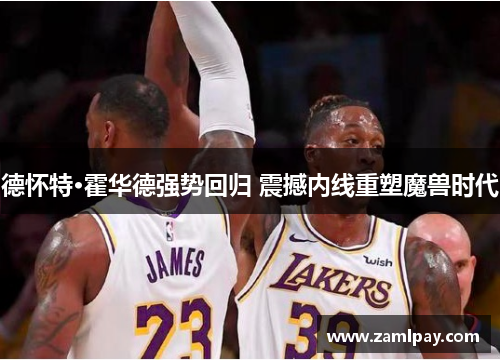 德怀特·霍华德强势回归 震撼内线重塑魔兽时代