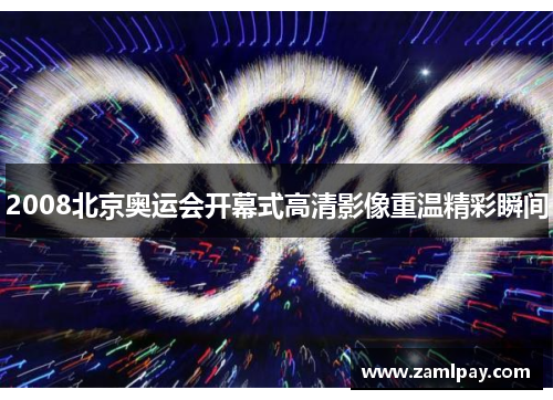 2008北京奥运会开幕式高清影像重温精彩瞬间