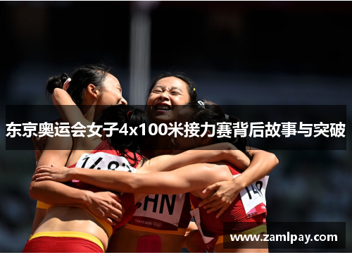 东京奥运会女子4x100米接力赛背后故事与突破